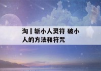 淘寶斩小人灵符 破小人的方法和符咒