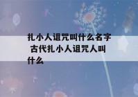 扎小人诅咒叫什么名字 古代扎小人诅咒人叫什么