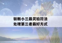 斩断小三最灵验符法 处理第三者最好方式