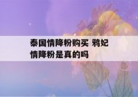 泰国情降粉购买 鸦妃情降粉是真的吗