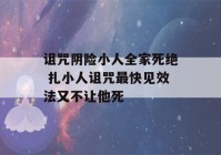 诅咒阴险小人全家死绝 扎小人诅咒最快见效法又不让他死