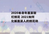 2020本命年属鼠斩烂桃花 2021如何化解属鼠人的桃花劫