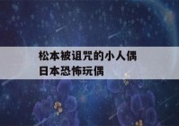 松本被诅咒的小人偶 日本恐怖玩偶