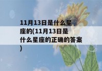 11月13日是什么星座的(11月13日是什么星座的正确的答案)