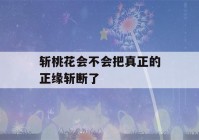 斩桃花会不会把真正的正缘斩断了