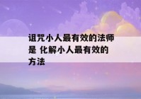 诅咒小人最有效的法师是 化解小人最有效的方法