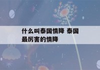 什么叫泰国情降 泰国最厉害的情降