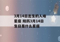 3月14日出生的人啥星座 阳历3月14日生日是什么星座