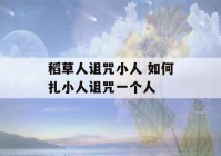 稻草人诅咒小人 如何扎小人诅咒一个人