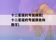 十二星座的专属颜色(十二星座的专属颜色和数字)