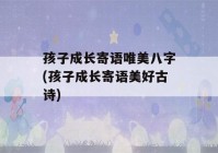 孩子成长寄语唯美八字(孩子成长寄语美好古诗)