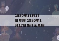 1980年11月17日星座 1980年1月17日是什么星座