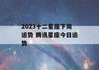 2023十二星座下周运势 腾讯星座今日运势