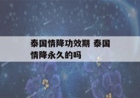 泰国情降功效期 泰国情降永久的吗