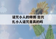 诅咒小人的师傅 古代扎小人诅咒是真的吗