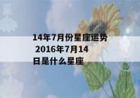 14年7月份星座运势 2016年7月14日是什么星座