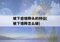 被下感情降头的特征(被下情降怎么破)