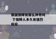 泰国情降有那么神奇吗 下情降人多久有强烈反应