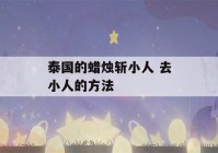 泰国的蜡烛斩小人 去小人的方法