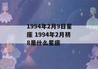 1994年2月9日星座 1994年2月初8是什么星座