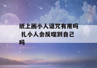 纸上画小人诅咒有用吗 扎小人会反噬到自己吗