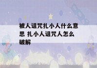 被人诅咒扎小人什么意思 扎小人诅咒人怎么破解