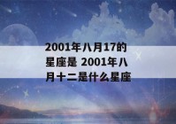 2001年八月17的星座是 2001年八月十二是什么星座