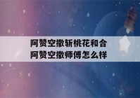 阿赞空撒斩桃花和合 阿赞空撒师傅怎么样