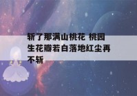 斩了那满山桃花 桃园生花瓣若白落地红尘再不斩