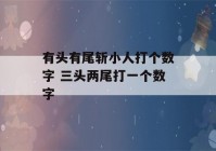 有头有尾斩小人打个数字 三头两尾打一个数字