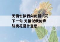 无情也似我向剑斩桃花下一句 无情似我剑锋斩桃花是什意思