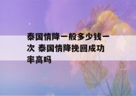 泰国情降一般多少钱一次 泰国情降挽回成功率高吗