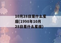 10月28日是什么星座(1998年10月28日是什么星座)