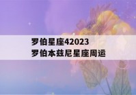 罗伯星座42023 罗伯本兹尼星座周运