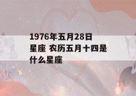 1976年五月28日星座 农历五月十四是什么星座