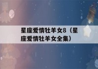 星座爱情牡羊女8（星座爱情牡羊女全集）