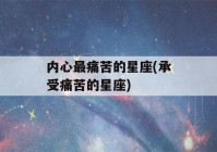 内心最痛苦的星座(承受痛苦的星座)