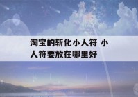 淘宝的斩化小人符 小人符要放在哪里好