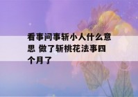 看事问事斩小人什么意思 做了斩桃花法事四个月了