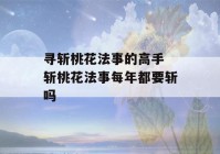 寻斩桃花法事的高手 斩桃花法事每年都要斩吗