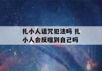 扎小人诅咒犯法吗 扎小人会反噬到自己吗