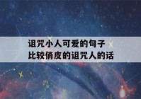 诅咒小人可爱的句子 比较俏皮的诅咒人的话