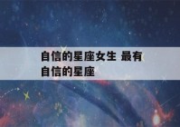 自信的星座女生 最有自信的星座