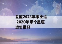 星座2023年事业运 2020年哪个星座运势最好