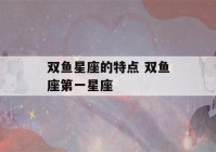 双鱼星座的特点 双鱼座第一星座