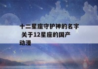 十二星座守护神的名字 关于12星座的国产动漫