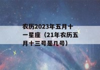 农历2023年五月十一星座（21年农历五月十三号是几号）