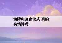 情降和复合仪式 真的有情降吗