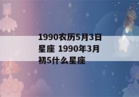 1990农历5月3日星座 1990年3月初5什么星座