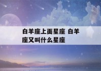 白羊座上面星座 白羊座又叫什么星座